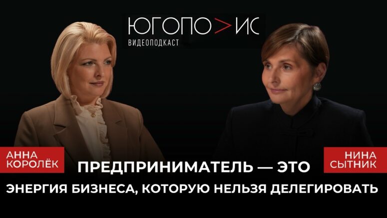«Предприниматель — это энергия бизнеса, которую нельзя делегировать» Нина Сытник о трёх ошибках, после которых компании закрываются. 20-й выпуск подкаста «Югополис»